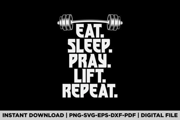 Eat Sleep Pray Lift Repeat Graphics & T-Shirt Designs