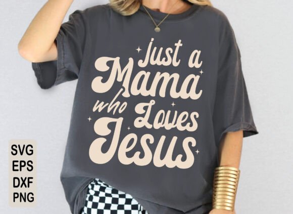 Just a Mama Who Loves Jesus SVG Graphics for T-Shirt Designs